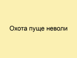 Охота пуще неволи