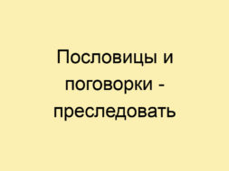 Пословицы и поговорки — преследовать